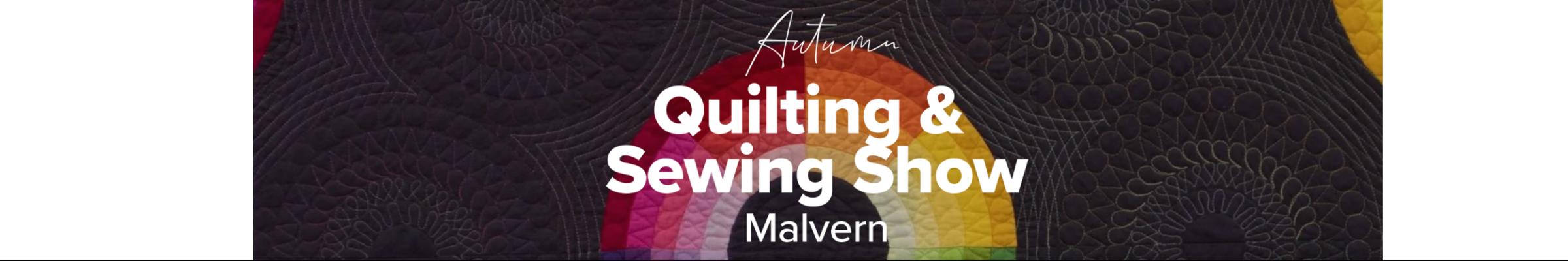 Malvern Autumn Quilting & Sewing Show